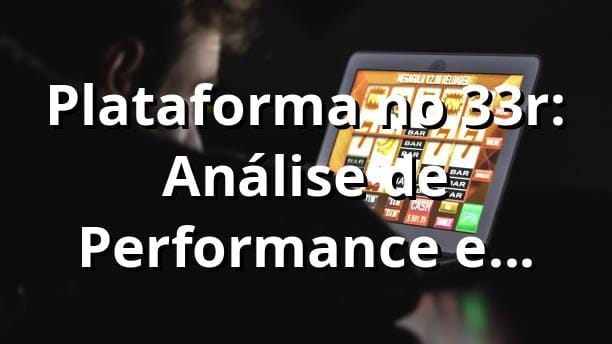 Plataforma no 33r: Análise de Performance e Insights 📊