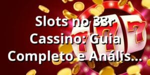 Slots no 33r Cassino: Guia Completo e Análise 2025 🎰
