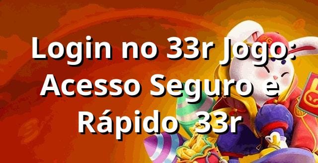 ⭐ Login no 33r Jogo: Acesso Seguro e Rápido | 33r