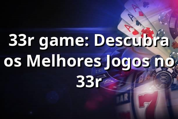 33r game: Descubra os Melhores Jogos no 33r ⭐